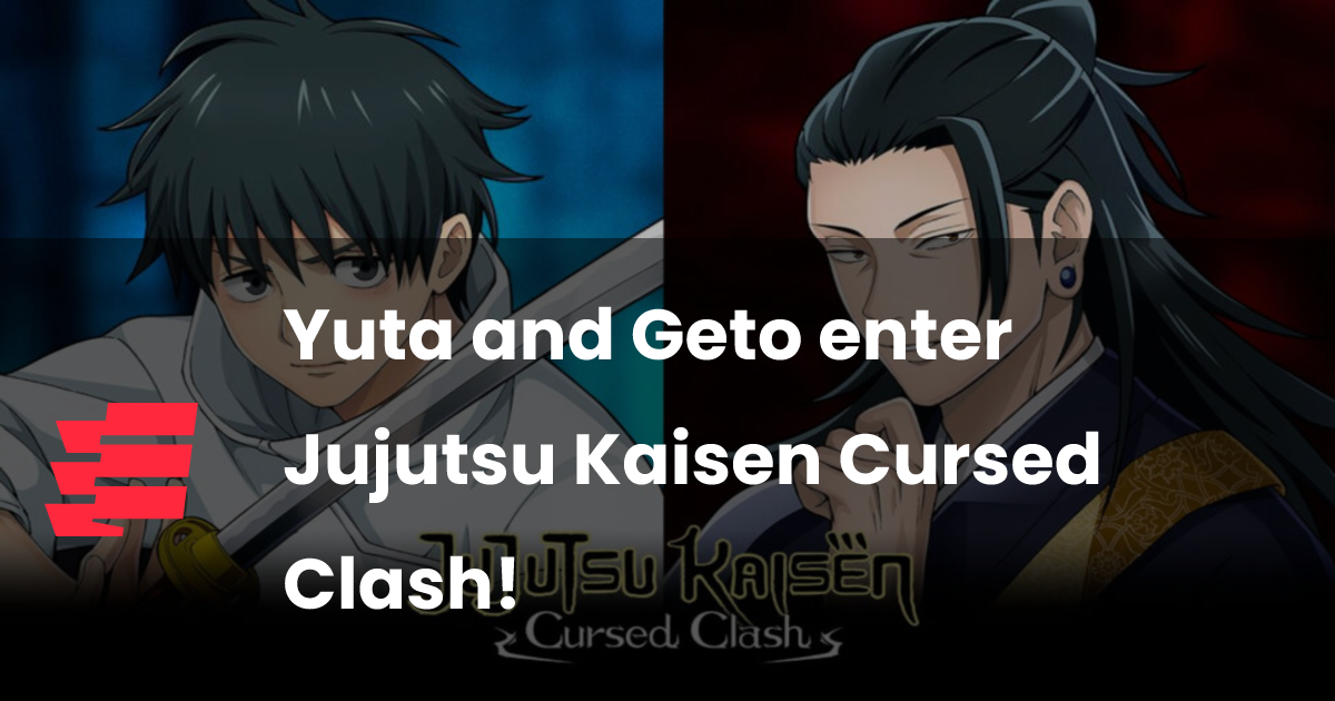 Yuta and Geto enter Jujutsu Kaisen Cursed Clash!