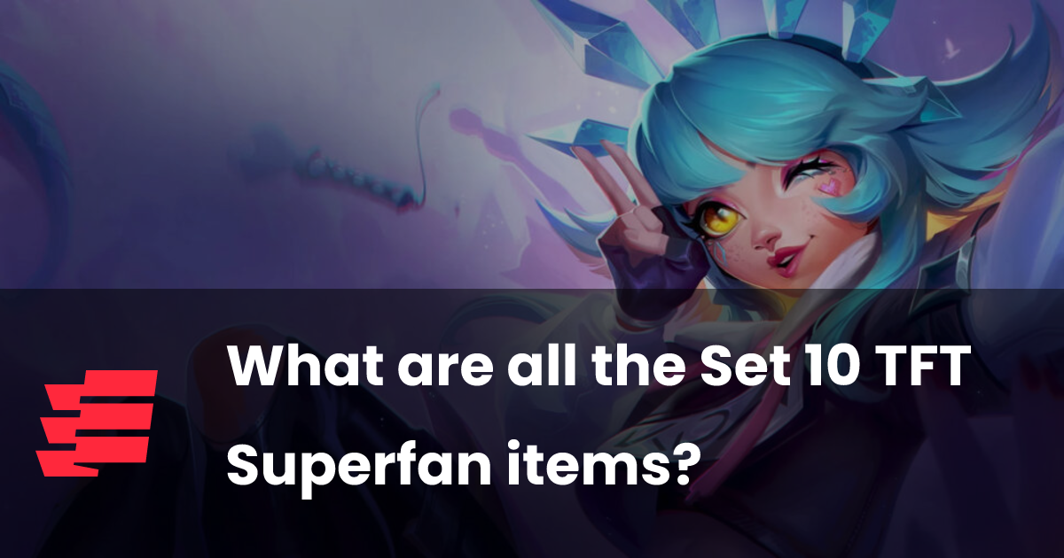 What are all the Set 10 TFT Superfan items?