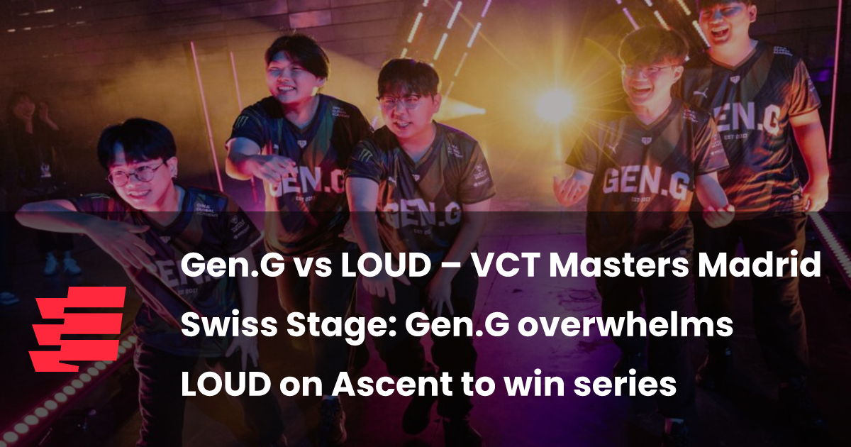 Gen.G vs LOUD – VCT Masters Madrid Swiss Stage: Gen.G overwhelms LOUD on Ascent to win series