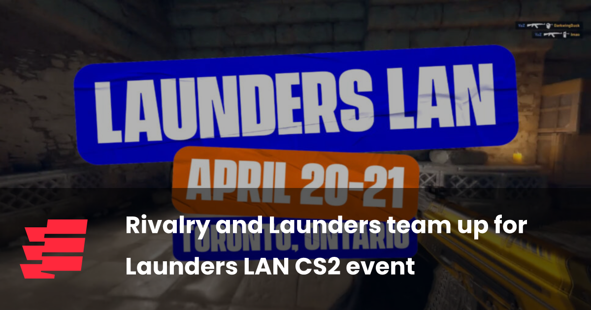 Rivalry and Launders team up for Launders LAN CS2 event